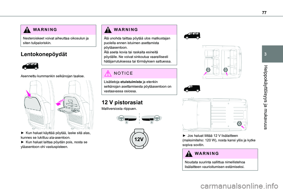 TOYOTA PROACE EV 2021 Omistajan Käsikirja (in Finnish) 77
Helppokäyttöisyys ja mukavuus
3
WARNI NG
Nesteroiskeet voivat aiheuttaa oikosulun ja siten tulipaloriskin.
Lentokonepöydät
Asennettu kummankin selkänojan taakse.
►  Kun haluat kà TOYOTA PROACE EV 2021 Omistajan Käsikirja (in Finnish) 77
Helppokäyttöisyys ja mukavuus
3
WARNI NG
Nesteroiskeet voivat aiheuttaa oikosulun ja siten tulipaloriskin.
Lentokonepöydät
Asennettu kummankin selkänojan taakse.
►  Kun haluat kÃ