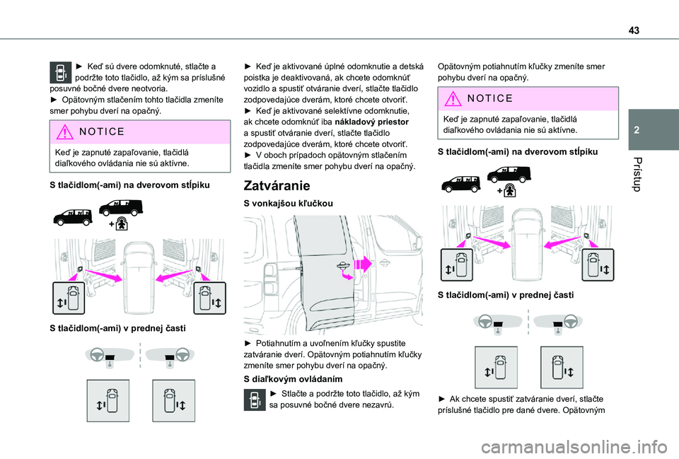 TOYOTA PROACE EV 2021 Návod na použitie (in Slovakian) 43
Prístup
2
► Keď sú dvere odomknuté, stlačte a podržte toto tlačidlo, až kým sa príslušné posuvné bočné dvere neotvoria. ► Opätovným stlačením tohto tlačidla zmeníte smer po TOYOTA PROACE EV 2021 Návod na použitie (in Slovakian) 43
Prístup
2
► Keď sú dvere odomknuté, stlačte a podržte toto tlačidlo, až kým sa príslušné posuvné bočné dvere neotvoria. ► Opätovným stlačením tohto tlačidla zmeníte smer po