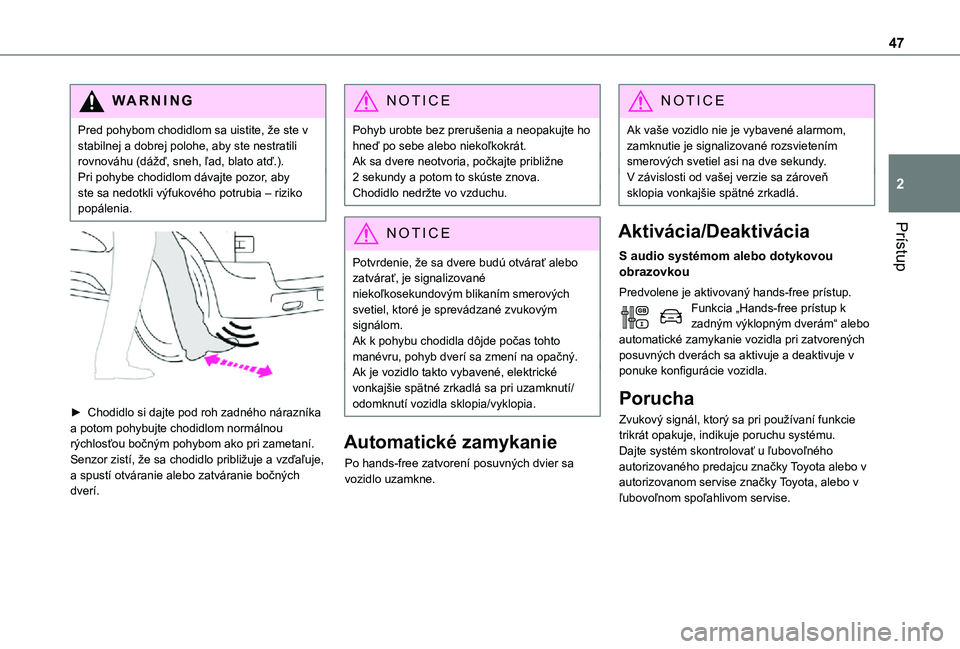 TOYOTA PROACE EV 2021  Návod na použitie (in Slovakian) 47
Prístup
2
WARNI NG
Pred pohybom chodidlom sa uistite, že ste v stabilnej a dobrej polohe, aby ste nestratili rovnováhu (dážď, sneh, ľad, blato atď.).Pri pohybe chodidlom dávajte pozor, aby