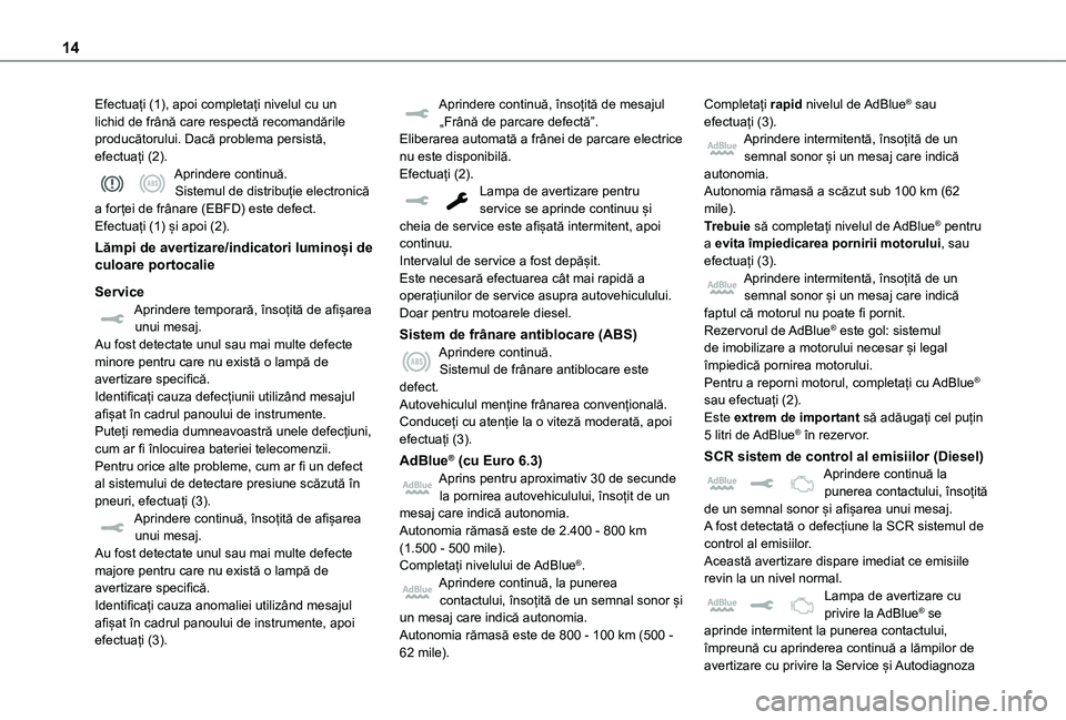 TOYOTA PROACE EV 2021  Manual de utilizare (in Romanian) 14
Efectuați (1), apoi completați nivelul cu un lichid de frână care respectă recomandările producătorului. Dacă problema persistă, efectuați (2).Aprindere continuă.Sistemul de distribuție