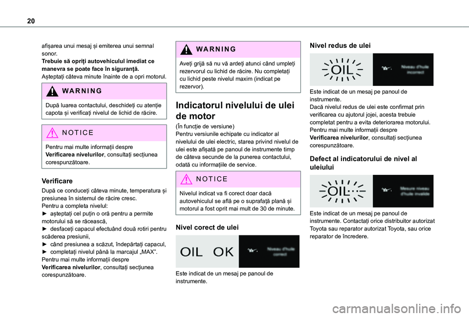 TOYOTA PROACE EV 2021  Manual de utilizare (in Romanian) 20
afișarea unui mesaj și emiterea unui semnal sonor.Trebuie să opriți autovehiculul imediat ce manevra se poate face în siguranță.Așteptați câteva minute înainte de a opri motorul.
WARNI N