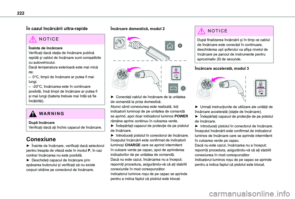 TOYOTA PROACE EV 2021 Manual de utilizare (in Romanian) 222
În cazul încărcării ultra-rapide
NOTIC E
Înainte de încărcareVerificați dacă stația de încărcare publică rapidă și cablul de încărcare sunt compatibile cu autovehiculul.Dacă temp TOYOTA PROACE EV 2021 Manual de utilizare (in Romanian) 222
În cazul încărcării ultra-rapide
NOTIC E
Înainte de încărcareVerificați dacă stația de încărcare publică rapidă și cablul de încărcare sunt compatibile cu autovehiculul.Dacă temp