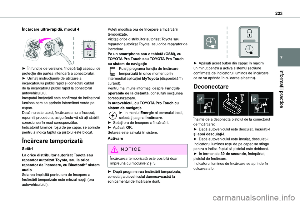 TOYOTA PROACE EV 2021 Manual de utilizare (in Romanian) 223
Informații practice
7
Încărcare ultra-rapidă, modul 4
► În funcție de versiune, îndepărtați capacul de protecție din partea inferioară a conectorului.► Urmați instrucțiunile de TOYOTA PROACE EV 2021 Manual de utilizare (in Romanian) 223
Informații practice
7
Încărcare ultra-rapidă, modul 4
► În funcție de versiune, îndepărtați capacul de protecție din partea inferioară a conectorului.► Urmați instrucțiunile de