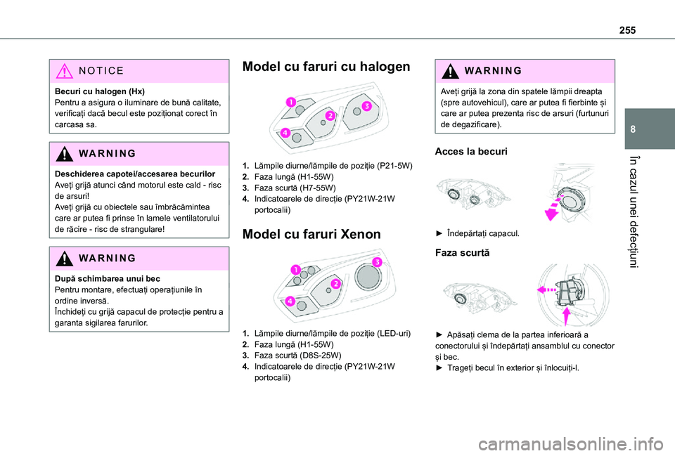 TOYOTA PROACE EV 2021 Manual de utilizare (in Romanian) 255
În cazul unei defecțiuni
8
NOTIC E
Becuri cu halogen (Hx)Pentru a asigura o iluminare de bună calitate, verificați dacă becul este poziționat corect în carcasa sa.
WARNI NG
Deschiderea capo TOYOTA PROACE EV 2021 Manual de utilizare (in Romanian) 255
În cazul unei defecțiuni
8
NOTIC E
Becuri cu halogen (Hx)Pentru a asigura o iluminare de bună calitate, verificați dacă becul este poziționat corect în carcasa sa.
WARNI NG
Deschiderea capo