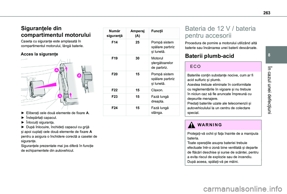 TOYOTA PROACE EV 2021 Manual de utilizare (in Romanian) 263
În cazul unei defecțiuni
8
Siguranțele din
compartimentul motorului
Caseta cu siguranțe este amplasată în compartimentul motorului, lângă baterie.
Acces la siguranțe
► Eliberați ce TOYOTA PROACE EV 2021 Manual de utilizare (in Romanian) 263
În cazul unei defecțiuni
8
Siguranțele din
compartimentul motorului
Caseta cu siguranțe este amplasată în compartimentul motorului, lângă baterie.
Acces la siguranțe
► Eliberați ce