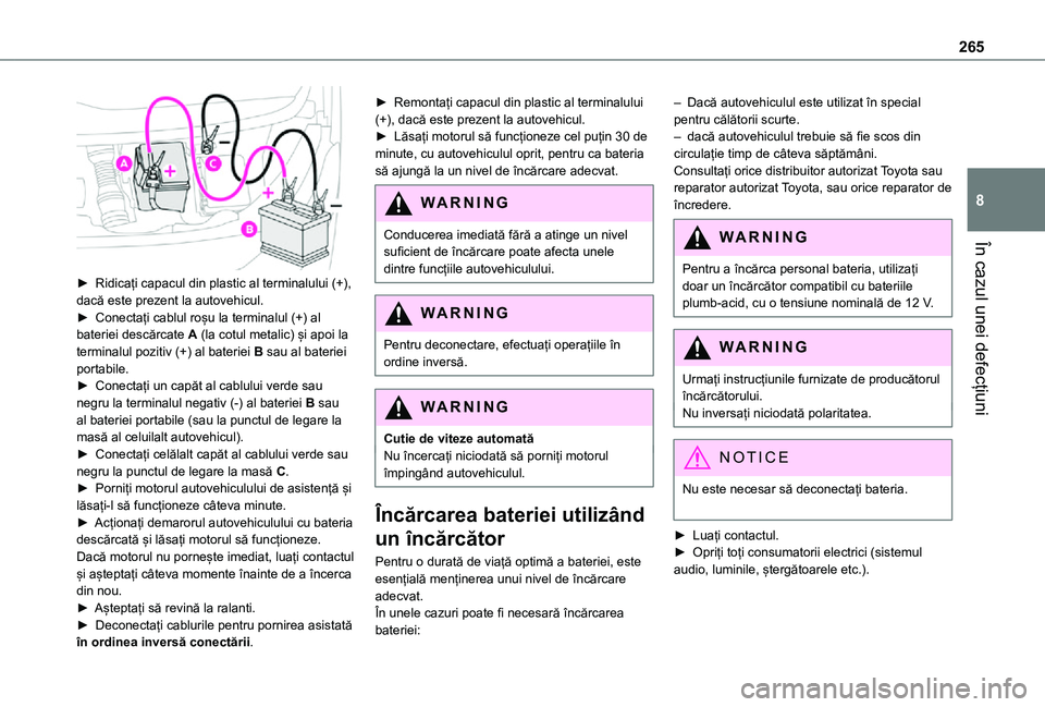 TOYOTA PROACE EV 2021 Manual de utilizare (in Romanian) 265
În cazul unei defecțiuni
8
► Ridicați capacul din plastic al terminalului (+), dacă este prezent la autovehicul.► Conectați cablul roșu la terminalul (+) al bateriei descărcate A (la TOYOTA PROACE EV 2021 Manual de utilizare (in Romanian) 265
În cazul unei defecțiuni
8
► Ridicați capacul din plastic al terminalului (+), dacă este prezent la autovehicul.► Conectați cablul roșu la terminalul (+) al bateriei descărcate A (la