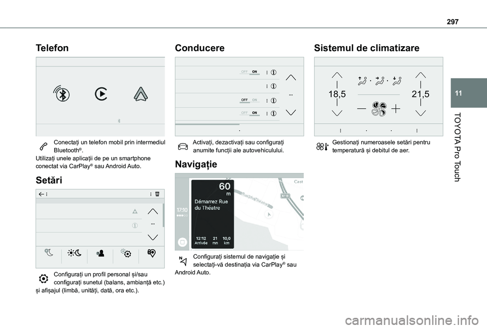 TOYOTA PROACE EV 2021  Manual de utilizare (in Romanian) 297
TOYOTA Pro Touch
11
Telefon 
 
Conectați un telefon mobil prin intermediul Bluetooth®.Utilizați unele aplicații de pe un smartphone conectat via CarPlay® sau Android Auto.
Setări 
 
Configur