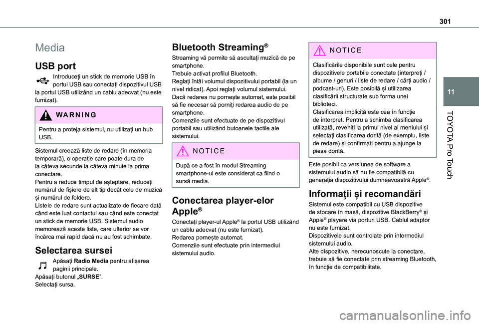 TOYOTA PROACE EV 2021  Manual de utilizare (in Romanian) 301
TOYOTA Pro Touch
11
Media
USB port
Introduceți un stick de memorie USB în portul USB sau conectați dispozitivul USB la portul USB utilizând un cablu adecvat (nu este furnizat).
WARNI NG
Pentru