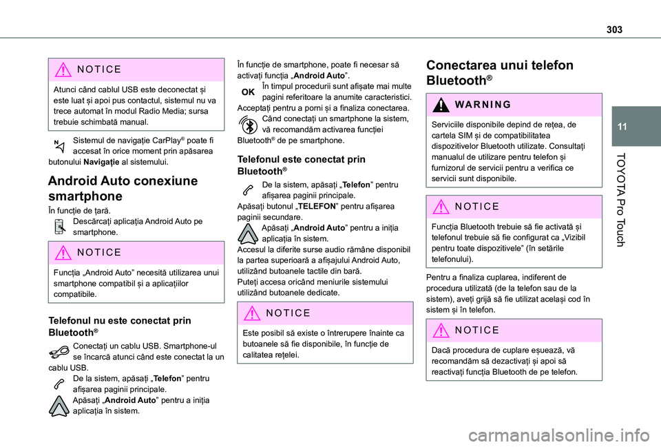 TOYOTA PROACE EV 2021  Manual de utilizare (in Romanian) 303
TOYOTA Pro Touch
11
NOTIC E
Atunci când cablul USB este deconectat și este luat și apoi pus contactul, sistemul nu va trece automat în modul Radio Media; sursa trebuie schimbată manual.
Siste