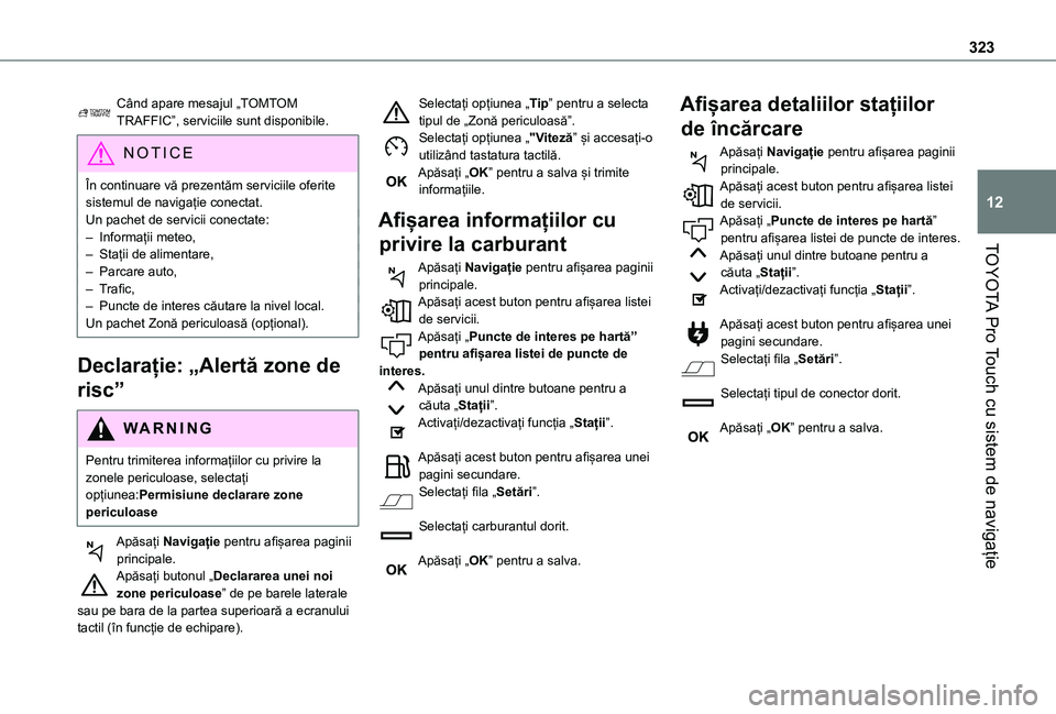 TOYOTA PROACE EV 2021 Manual de utilizare (in Romanian) 323
TOYOTA Pro Touch cu sistem de navigație
12
Când apare mesajul „TOMTOM TRAFFIC”, serviciile sunt disponibile.
NOTIC E
În continuare vă prezentăm serviciile oferite sistemul de navigație c TOYOTA PROACE EV 2021 Manual de utilizare (in Romanian) 323
TOYOTA Pro Touch cu sistem de navigație
12
Când apare mesajul „TOMTOM TRAFFIC”, serviciile sunt disponibile.
NOTIC E
În continuare vă prezentăm serviciile oferite sistemul de navigație c