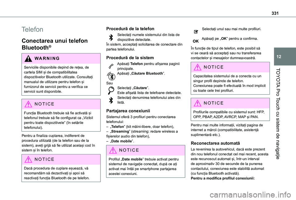 TOYOTA PROACE EV 2021 Manual de utilizare (in Romanian) 331
TOYOTA Pro Touch cu sistem de navigație
12
Telefon
Conectarea unui telefon
Bluetooth®
WARNI NG
Serviciile disponibile depind de rețea, de cartela SIM și de compatibilitatea
dispozitivelor Bl TOYOTA PROACE EV 2021 Manual de utilizare (in Romanian) 331
TOYOTA Pro Touch cu sistem de navigație
12
Telefon
Conectarea unui telefon
Bluetooth®
WARNI NG
Serviciile disponibile depind de rețea, de cartela SIM și de compatibilitatea
dispozitivelor Bl