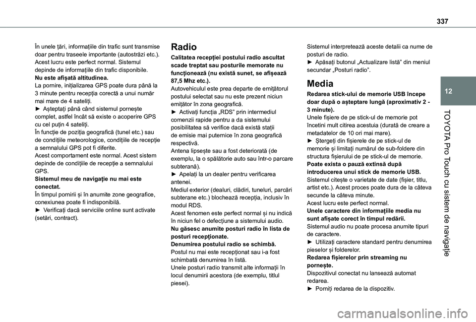 TOYOTA PROACE EV 2021  Manual de utilizare (in Romanian) 337
TOYOTA Pro Touch cu sistem de navigație
12
În unele țări, informațiile din trafic sunt transmise doar pentru traseele importante (autostrăzi etc.).Acest lucru este perfect normal. Sistemul d