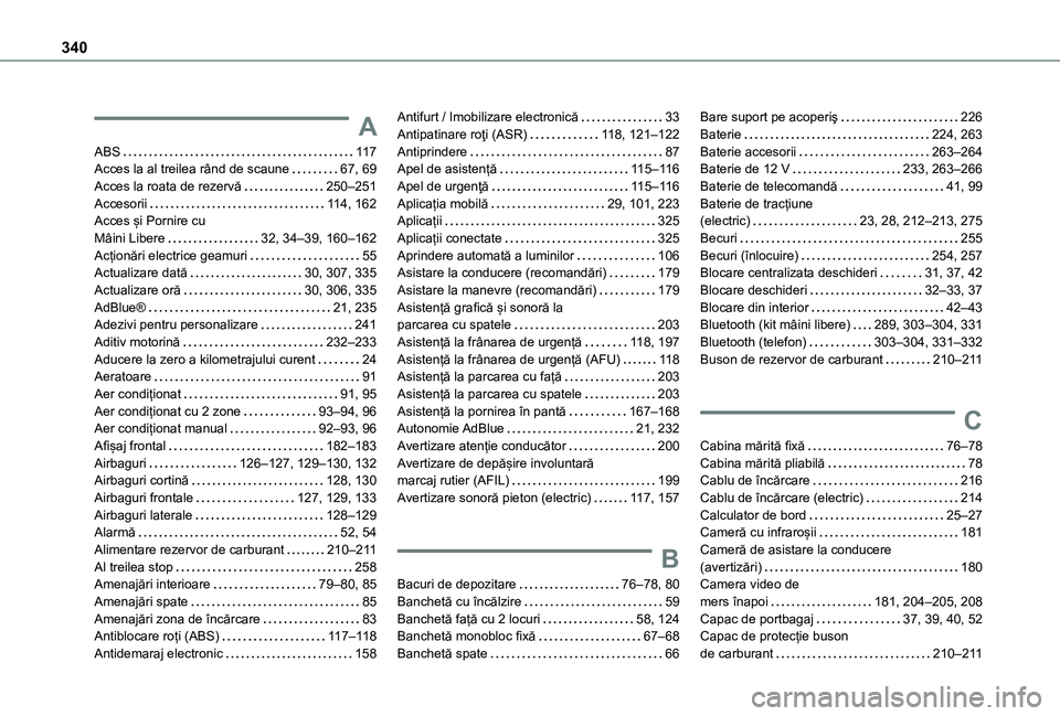 TOYOTA PROACE EV 2021 Manual de utilizare (in Romanian) 340
A
ABS 11 7Acces la al treilea rând de scaune 67, 69Acces la roata de rezervă 250–251Accesorii 11 4, 162Acces și Pornire cu Mâini Libere 32, 34–39, 160–162Acționări electrice TOYOTA PROACE EV 2021 Manual de utilizare (in Romanian) 340
A
ABS 11 7Acces la al treilea rând de scaune 67, 69Acces la roata de rezervă 250–251Accesorii 11 4, 162Acces și Pornire cu Mâini Libere 32, 34–39, 160–162Acționări electrice