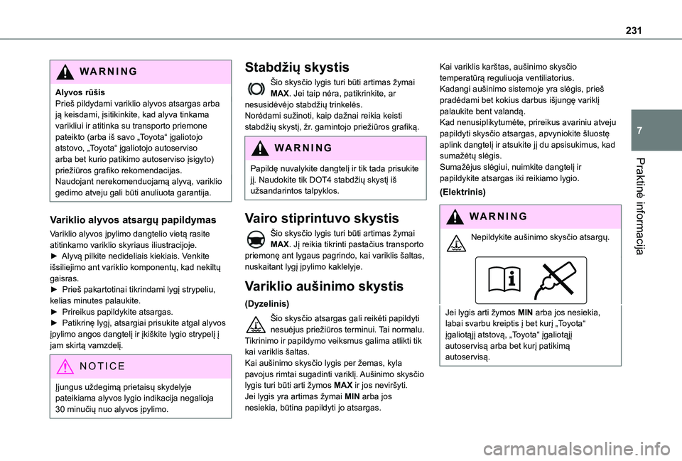 TOYOTA PROACE EV 2021  Eksploatavimo vadovas (in Lithuanian) 231
Praktinė informacija
7
WARNI NG
Alyvos rūšisPrieš pildydami variklio alyvos atsargas arba ją keisdami, įsitikinkite, kad alyva tinkama varikliui ir atitinka su transporto priemone pateikto (