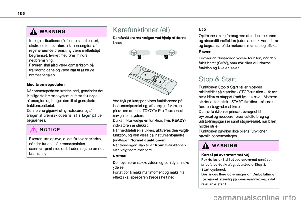 TOYOTA PROACE EV 2021 Brugsanvisning (in Danish) 166
WARNI NG
In nogle situationer (fx fuldt opladet batteri, ekstreme temperaturer) kan mængden af regenererende bremsning være midlertidigt begrænset, hvilket medfører mindre nedbremsning.Førere TOYOTA PROACE EV 2021 Brugsanvisning (in Danish) 166
WARNI NG
In nogle situationer (fx fuldt opladet batteri, ekstreme temperaturer) kan mængden af regenererende bremsning være midlertidigt begrænset, hvilket medfører mindre nedbremsning.Førere