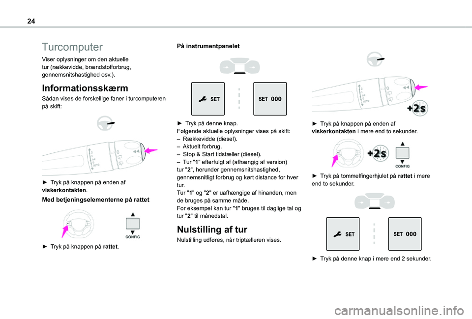 TOYOTA PROACE EV 2021  Brugsanvisning (in Danish) 24
Turcomputer
Viser oplysninger om den aktuelle tur (rækkevidde, brændstofforbrug, gennemsnitshastighed osv.).
Informationsskærm
Sådan vises de forskellige faner i turcomputeren på skift: 
  
 
