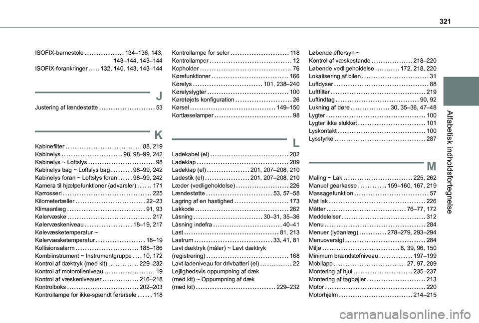 TOYOTA PROACE EV 2021  Brugsanvisning (in Danish) 321
Alfabetisk indholdsfortegnelse
ISOFIX-barnestole   134–136, 143,  143–144, 143–144ISOFIX-forankringer   132, 140, 143, 143–144
J
Justering af lændestøtte   53
K
Kabinefilter   88, 219Kab