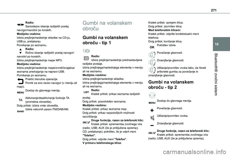 TOYOTA PROACE EV 2021  Navodila Za Uporabo (in Slovenian) 271
Bluetooth® zvočni sistem
10
Radio:Samodejno iskanje radijskih postaj navzgor/navzdol po korakih.Medijska vsebina:Izbira prejšnje/naslednje skladbe na CD-ju, USB-ju, pretakanju.Pomikanje po sezn TOYOTA PROACE EV 2021  Navodila Za Uporabo (in Slovenian) 271
Bluetooth® zvočni sistem
10
Radio:Samodejno iskanje radijskih postaj navzgor/navzdol po korakih.Medijska vsebina:Izbira prejšnje/naslednje skladbe na CD-ju, USB-ju, pretakanju.Pomikanje po sezn