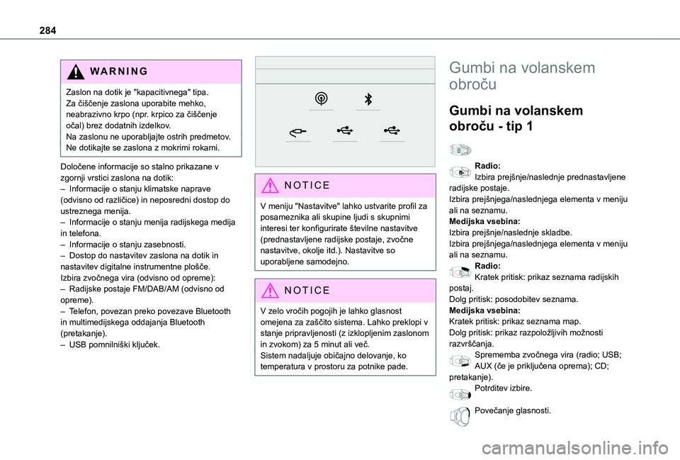 TOYOTA PROACE EV 2021  Navodila Za Uporabo (in Slovenian) 284
WARNI NG
Zaslon na dotik je "kapacitivnega" tipa.Za čiščenje zaslona uporabite mehko, neabrazivno krpo (npr. krpico za čiščenje očal) brez dodatnih izdelkov.Na zaslonu ne uporabljaj TOYOTA PROACE EV 2021  Navodila Za Uporabo (in Slovenian) 284
WARNI NG
Zaslon na dotik je "kapacitivnega" tipa.Za čiščenje zaslona uporabite mehko, neabrazivno krpo (npr. krpico za čiščenje očal) brez dodatnih izdelkov.Na zaslonu ne uporabljaj