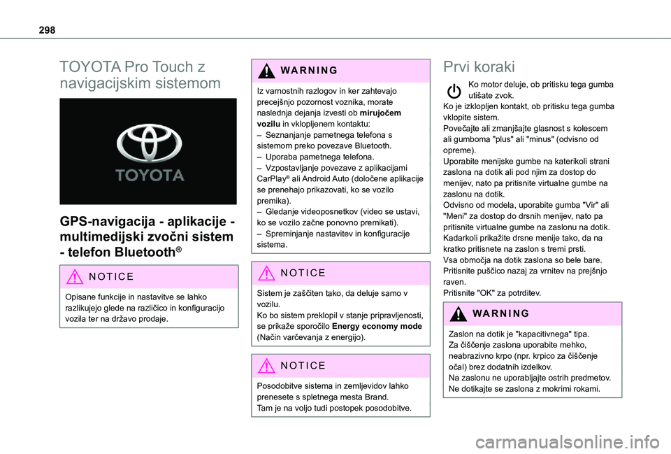 TOYOTA PROACE EV 2021  Navodila Za Uporabo (in Slovenian) 298
TOYOTA Pro Touch z 
navigacijskim sistemom 
 
GPS-navigacija - aplikacije - 
multimedijski zvočni sistem 
- telefon Bluetooth®
NOTIC E
Opisane funkcije in nastavitve se lahko razlikujejo glede n