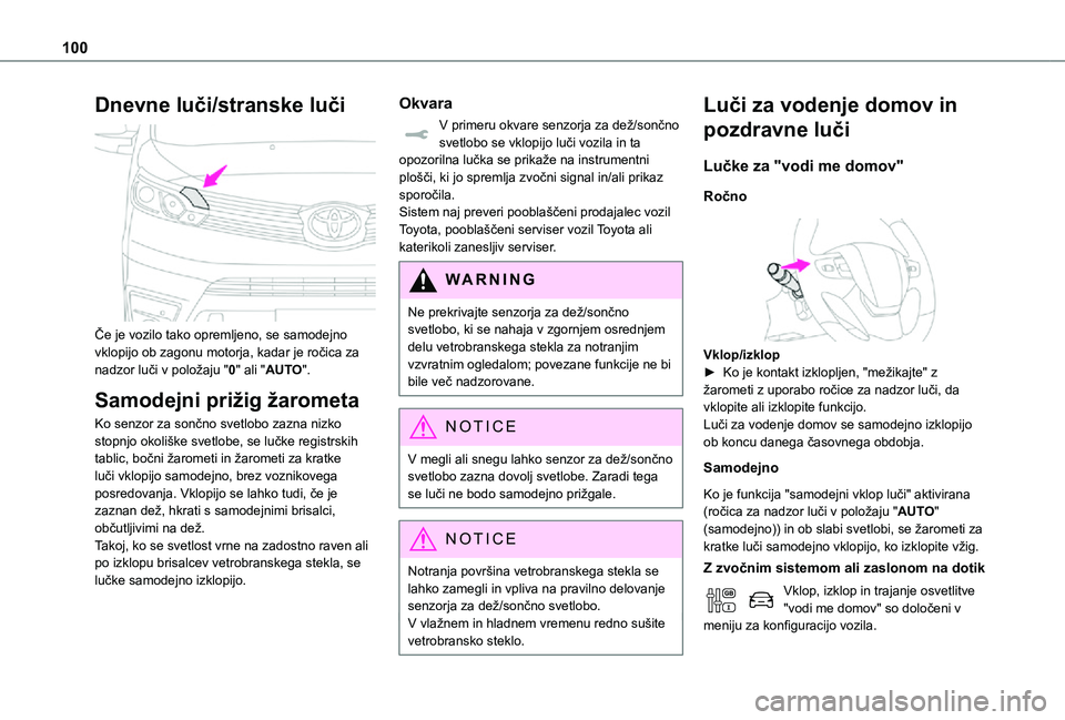 TOYOTA PROACE EV 2021  Navodila Za Uporabo (in Slovenian) 100
Dnevne luči/stranske luči 
 
Če je vozilo tako opremljeno, se samodejno vklopijo ob zagonu motorja, kadar je ročica za nadzor luči v položaju "0" ali "AUTO".
Samodejni priži