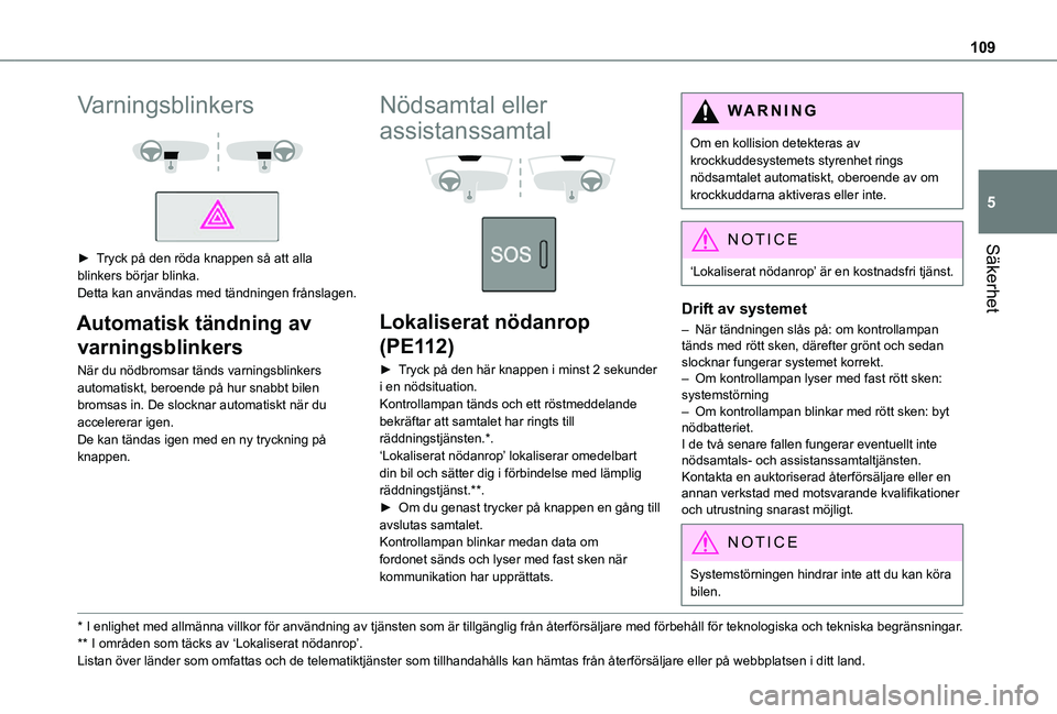 TOYOTA PROACE EV 2021 Bruksanvisningar (in Swedish) 109
Säkerhet
5
Varningsblinkers
► Tryck på den röda knappen så att alla blinkers börjar blinka.Detta kan användas med tändningen frånslagen.
Automatisk tändning av
varningsblinkers
N TOYOTA PROACE EV 2021 Bruksanvisningar (in Swedish) 109
Säkerhet
5
Varningsblinkers
► Tryck på den röda knappen så att alla blinkers börjar blinka.Detta kan användas med tändningen frånslagen.
Automatisk tändning av
varningsblinkers
N