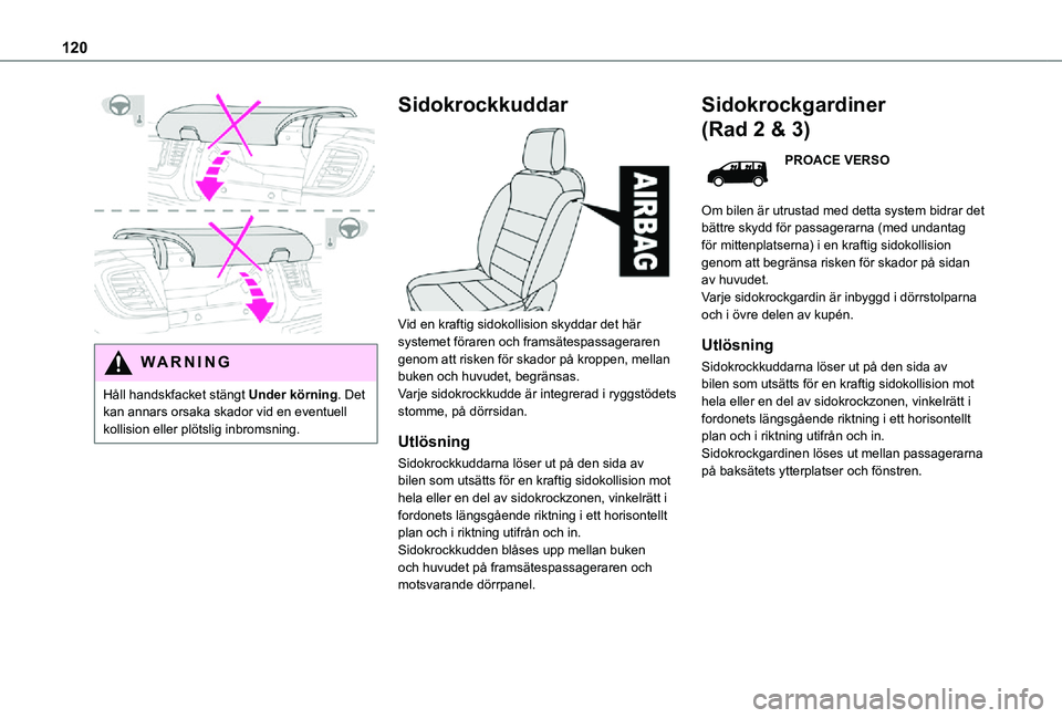 TOYOTA PROACE EV 2021 Bruksanvisningar (in Swedish) 120
WARNI NG
Håll handskfacket stängt Under körning. Det kan annars orsaka skador vid en eventuell kollision eller plötslig inbromsning.
Sidokrockkuddar
Vid en kraftig sidokollision skyddar d TOYOTA PROACE EV 2021 Bruksanvisningar (in Swedish) 120
WARNI NG
Håll handskfacket stängt Under körning. Det kan annars orsaka skador vid en eventuell kollision eller plötslig inbromsning.
Sidokrockkuddar
Vid en kraftig sidokollision skyddar d