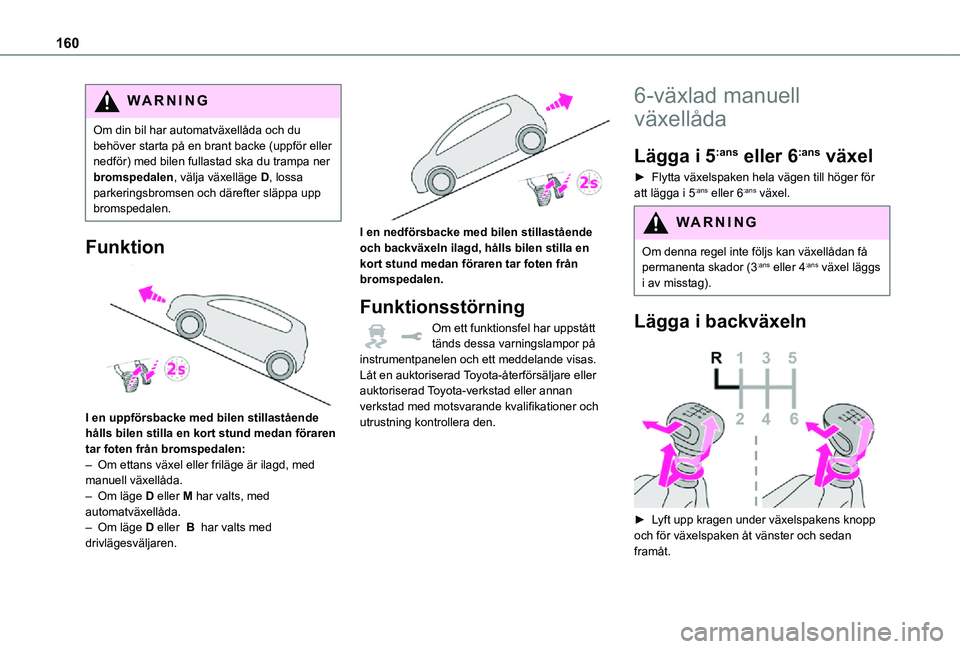 TOYOTA PROACE EV 2021 Bruksanvisningar (in Swedish) 160
WARNI NG
Om din bil har automatväxellåda och du behöver starta på en brant backe (uppför eller nedför) med bilen fullastad ska du trampa ner bromspedalen, välja växelläge D, lossa parkeri TOYOTA PROACE EV 2021 Bruksanvisningar (in Swedish) 160
WARNI NG
Om din bil har automatväxellåda och du behöver starta på en brant backe (uppför eller nedför) med bilen fullastad ska du trampa ner bromspedalen, välja växelläge D, lossa parkeri