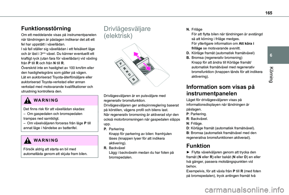 TOYOTA PROACE EV 2021  Bruksanvisningar (in Swedish) 165
Körning
6
Funktionsstörning
Om ett meddelande visas på instrumentpanelen när tändningen är påslagen indikerar det att ett fel har uppstått i växellådan.I så fall ställer sig växellåd