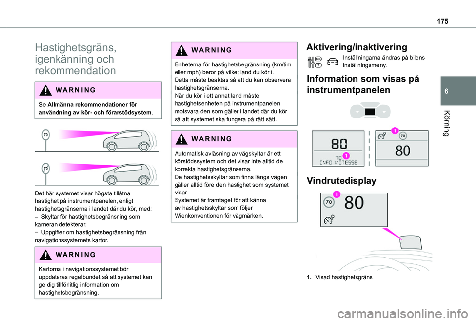 TOYOTA PROACE EV 2021  Bruksanvisningar (in Swedish) 175
Körning
6
Hastighetsgräns, 
igenkänning och 
rekommendation
WARNI NG
Se Allmänna rekommendationer för användning av kör- och förarstödsystem.
 
 
Det här systemet visar högsta tillåtna