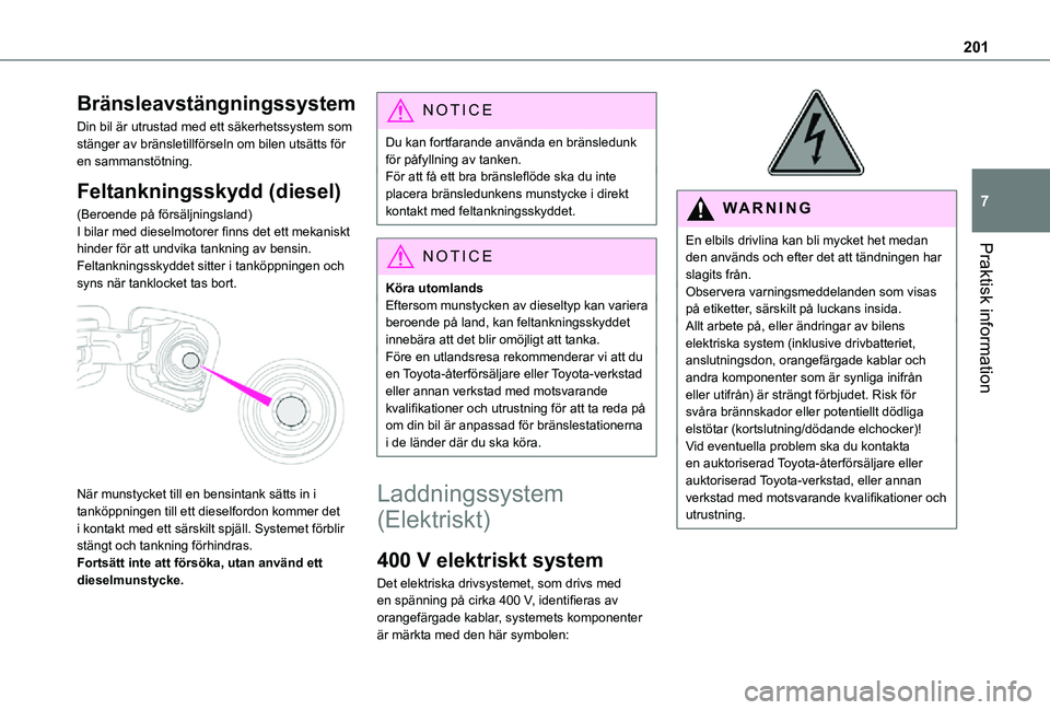 TOYOTA PROACE EV 2021  Bruksanvisningar (in Swedish) 201
Praktisk information
7
Bränsleavstängningssystem
Din bil är utrustad med ett säkerhetssystem som stänger av bränsletillförseln om bilen utsätts för en sammanstötning.
Feltankningsskydd (