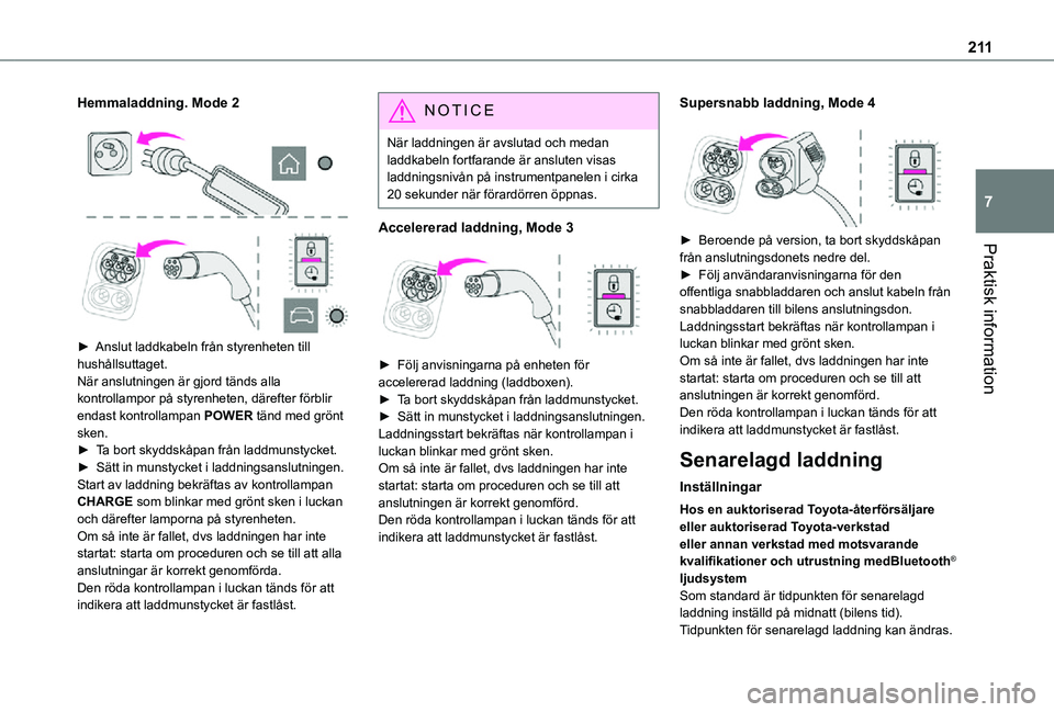 TOYOTA PROACE EV 2021  Bruksanvisningar (in Swedish) 2 11
Praktisk information
7
Hemmaladdning. Mode 2 
  
 
► Anslut laddkabeln från styrenheten till hushållsuttaget.När anslutningen är gjord tänds alla kontrollampor på styrenheten, därefter f