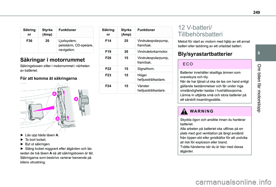 TOYOTA PROACE EV 2021  Bruksanvisningar (in Swedish) 249
Om bilen får motorstopp
8
Säkring nrStyrka(Amp)Funktioner
F3620Ljudsystem, pekskärm, CD-spelare, navigation.
Säkringar i motorrummet
Säkringsboxen sitter i motorrummet i närheten av batterie