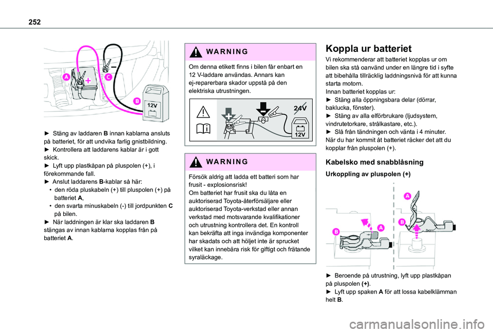 TOYOTA PROACE EV 2021 Bruksanvisningar (in Swedish) 252
► Stäng av laddaren B innan kablarna ansluts på batteriet, för att undvika farlig gnistbildning.► Kontrollera att laddarens kablar är i gott skick.► Lyft upp plastkåpan på pluspolen TOYOTA PROACE EV 2021 Bruksanvisningar (in Swedish) 252
► Stäng av laddaren B innan kablarna ansluts på batteriet, för att undvika farlig gnistbildning.► Kontrollera att laddarens kablar är i gott skick.► Lyft upp plastkåpan på pluspolen