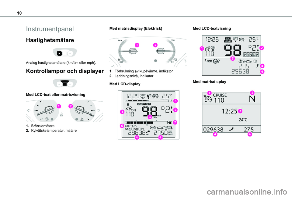 TOYOTA PROACE EV 2021 Bruksanvisningar (in Swedish) 10
Instrumentpanel
Hastighetsmätare
Analog hastighetsmätare (km/tim eller mph).
Kontrollampor och displayer
Med LCD-text eller matrisvisning
1.Bränslemätare
2.Kylvätsketemperatur, mätar TOYOTA PROACE EV 2021 Bruksanvisningar (in Swedish) 10
Instrumentpanel
Hastighetsmätare
Analog hastighetsmätare (km/tim eller mph).
Kontrollampor och displayer
Med LCD-text eller matrisvisning
1.Bränslemätare
2.Kylvätsketemperatur, mätar
