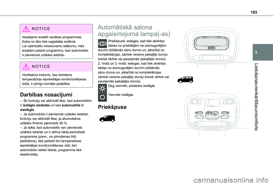 TOYOTA PROACE EV 2021 Lietošanas Instrukcija (in Latvian) 103
Lietošanas vienkāršība un komforts
3
NOTIC E
Iespējams iestatīt vairākas programmas.Katra no tām tiek saglabāta sistēmā.Lai optimizētu nobraucamo attālumu, mēs iesakām palaist progr TOYOTA PROACE EV 2021 Lietošanas Instrukcija (in Latvian) 103
Lietošanas vienkāršība un komforts
3
NOTIC E
Iespējams iestatīt vairākas programmas.Katra no tām tiek saglabāta sistēmā.Lai optimizētu nobraucamo attālumu, mēs iesakām palaist progr