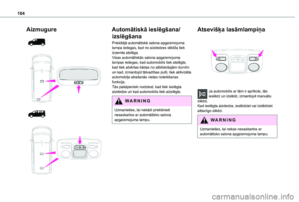 TOYOTA PROACE EV 2021 Lietošanas Instrukcija (in Latvian) 104
Aizmugure
Automātiskā ieslēgšana/
izslēgšana
Priekšējā automātiskā salona apgaismojuma lampa iedegas, kad no aizdedzes slēdža tiek izņemta atslēga.Visas automātiskās s TOYOTA PROACE EV 2021 Lietošanas Instrukcija (in Latvian) 104
Aizmugure
Automātiskā ieslēgšana/
izslēgšana
Priekšējā automātiskā salona apgaismojuma lampa iedegas, kad no aizdedzes slēdža tiek izņemta atslēga.Visas automātiskās s
