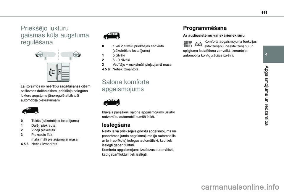 TOYOTA PROACE EV 2021 Lietošanas Instrukcija (in Latvian) 111
Apgaismojums un redzamība
4
Priekšējo lukturu
gaismas kūļa augstuma
regulēšana
Lai izvairītos no neērtību sagādāšanas citiem satiksmes dalībniekiem, priekšējo halogēna luktu TOYOTA PROACE EV 2021 Lietošanas Instrukcija (in Latvian) 111
Apgaismojums un redzamība
4
Priekšējo lukturu
gaismas kūļa augstuma
regulēšana
Lai izvairītos no neērtību sagādāšanas citiem satiksmes dalībniekiem, priekšējo halogēna luktu