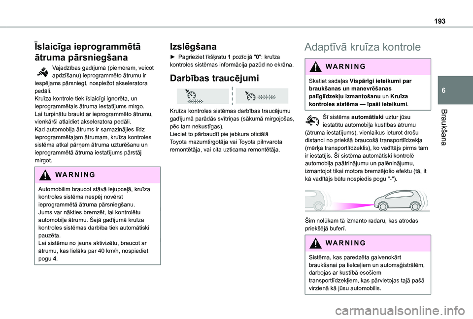 TOYOTA PROACE EV 2021 Lietošanas Instrukcija (in Latvian) 193
Braukšana
6
Īslaicīga ieprogrammētā
ātruma pārsniegšana
Vajadzības gadījumā (piemēram, veicot apdzīšanu) ieprogrammēto ātrumu ir iespējams pārsniegt, nospiežot akseleratora ped TOYOTA PROACE EV 2021 Lietošanas Instrukcija (in Latvian) 193
Braukšana
6
Īslaicīga ieprogrammētā
ātruma pārsniegšana
Vajadzības gadījumā (piemēram, veicot apdzīšanu) ieprogrammēto ātrumu ir iespējams pārsniegt, nospiežot akseleratora ped