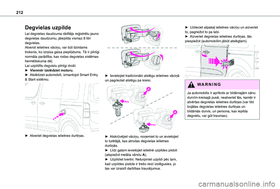 TOYOTA PROACE EV 2021 Lietošanas Instrukcija (in Latvian) 212
Degvielas uzpilde
Lai degvielas daudzuma rādītājs reģistrētu jauno degvielas daudzumu, jāiepilda vismaz 8 litri degvielas.Atverot ielietnes vāciņu, var būt dzirdams troksnis, ko izraisa g TOYOTA PROACE EV 2021 Lietošanas Instrukcija (in Latvian) 212
Degvielas uzpilde
Lai degvielas daudzuma rādītājs reģistrētu jauno degvielas daudzumu, jāiepilda vismaz 8 litri degvielas.Atverot ielietnes vāciņu, var būt dzirdams troksnis, ko izraisa g
