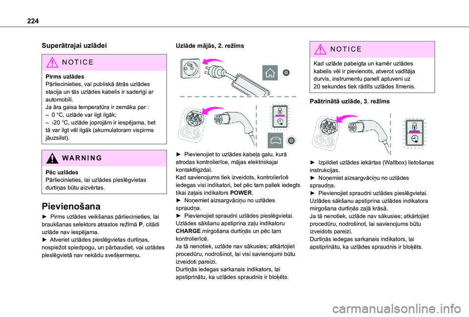 TOYOTA PROACE EV 2021 Lietošanas Instrukcija (in Latvian) 224
Superātrajai uzlādei
NOTIC E
Pirms uzlādesPārliecinieties, vai publiskā ātrās uzlādes stacija un tās uzlādes kabelis ir saderīgi ar automobili.Ja āra gaisa temperatūra ir zemāka par TOYOTA PROACE EV 2021 Lietošanas Instrukcija (in Latvian) 224
Superātrajai uzlādei
NOTIC E
Pirms uzlādesPārliecinieties, vai publiskā ātrās uzlādes stacija un tās uzlādes kabelis ir saderīgi ar automobili.Ja āra gaisa temperatūra ir zemāka par