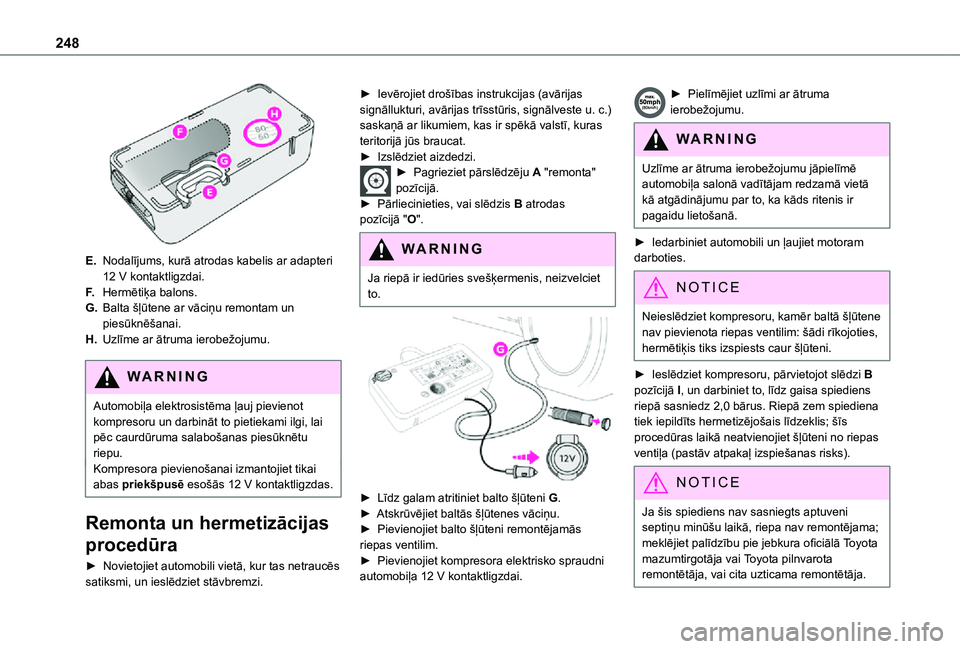 TOYOTA PROACE EV 2021 Lietošanas Instrukcija (in Latvian) 248
E.Nodalījums, kurā atrodas kabelis ar adapteri 12 V kontaktligzdai.
F.Hermētiķa balons.
G.Balta šļūtene ar vāciņu remontam un piesūknēšanai.
H.Uzlīme ar ātruma ierobežojumu.
WARNI TOYOTA PROACE EV 2021 Lietošanas Instrukcija (in Latvian) 248
E.Nodalījums, kurā atrodas kabelis ar adapteri 12 V kontaktligzdai.
F.Hermētiķa balons.
G.Balta šļūtene ar vāciņu remontam un piesūknēšanai.
H.Uzlīme ar ātruma ierobežojumu.
WARNI