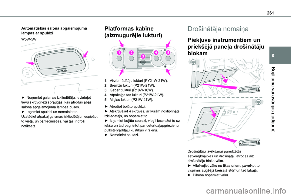 TOYOTA PROACE EV 2021 Lietošanas Instrukcija (in Latvian) 261
Bojājuma vai avārijas gadījumā
8
Automātiskās salona apgaismojuma lampas ar spuldzi
W5W-5W
► Noņemiet gaismas izkliedētāju, ievietojot tievu skrūvgriezi spraugās, kas atrodas abās TOYOTA PROACE EV 2021 Lietošanas Instrukcija (in Latvian) 261
Bojājuma vai avārijas gadījumā
8
Automātiskās salona apgaismojuma lampas ar spuldzi
W5W-5W
► Noņemiet gaismas izkliedētāju, ievietojot tievu skrūvgriezi spraugās, kas atrodas abās