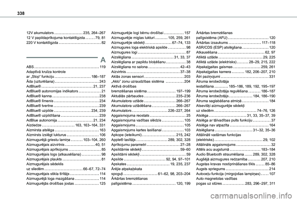 TOYOTA PROACE EV 2021 Lietošanas Instrukcija (in Latvian) 338
12V akumulators 235, 264–26712 V papildaprīkojuma kontaktligzda 79, 81220 V kontaktligzda 82
A
ABS 11 9Adaptīvā kruīza kontrole ar „Stop“ funkciju 186–187Āda (uzturēšana) TOYOTA PROACE EV 2021 Lietošanas Instrukcija (in Latvian) 338
12V akumulators 235, 264–26712 V papildaprīkojuma kontaktligzda 79, 81220 V kontaktligzda 82
A
ABS 11 9Adaptīvā kruīza kontrole ar „Stop“ funkciju 186–187Āda (uzturēšana)