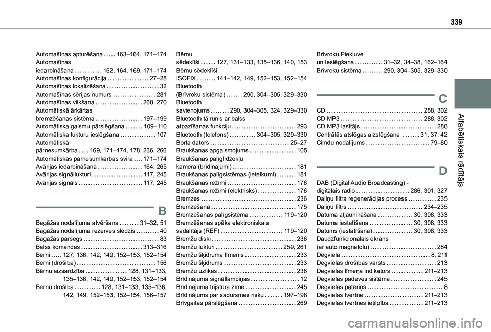 TOYOTA PROACE EV 2021 Lietošanas Instrukcija (in Latvian) 339
Alfabētiskais rādītājs
Automašīnas apturēšana 163–164, 171–174Automašīnas iedarbināšana 162, 164, 169, 171–174Automašīnas konfigurācija 27–28Automašīnas lokalizēš TOYOTA PROACE EV 2021 Lietošanas Instrukcija (in Latvian) 339
Alfabētiskais rādītājs
Automašīnas apturēšana 163–164, 171–174Automašīnas iedarbināšana 162, 164, 169, 171–174Automašīnas konfigurācija 27–28Automašīnas lokalizēš