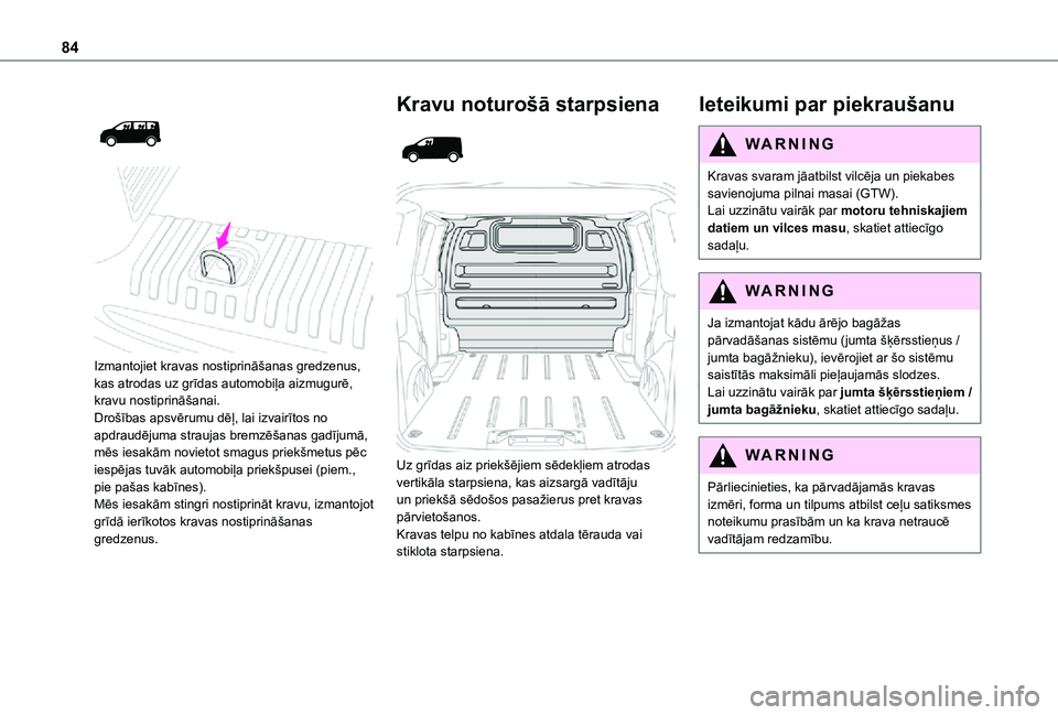 TOYOTA PROACE EV 2021 Lietošanas Instrukcija (in Latvian) 84
Izmantojiet kravas nostiprināšanas gredzenus, kas atrodas uz grīdas automobiļa aizmugurē, kravu nostiprināšanai.Drošības apsvērumu dēļ, lai izvairītos no apdraudējuma straujas TOYOTA PROACE EV 2021 Lietošanas Instrukcija (in Latvian) 84
Izmantojiet kravas nostiprināšanas gredzenus, kas atrodas uz grīdas automobiļa aizmugurē, kravu nostiprināšanai.Drošības apsvērumu dēļ, lai izvairītos no apdraudējuma straujas