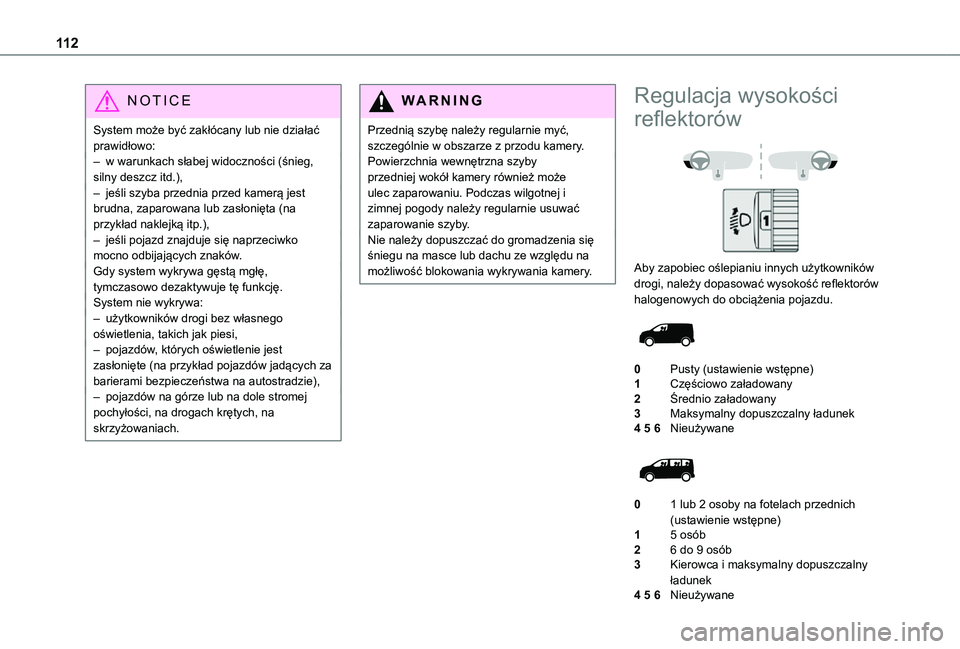 TOYOTA PROACE EV 2021  Instrukcja obsługi (in Polish) 11 2
NOTIC E
System może być zakłócany lub nie działać prawidłowo:– w warunkach słabej widoczności (śnieg, silny deszcz itd.),– jeśli szyba przednia przed kamerą jest brudna, zaparowan