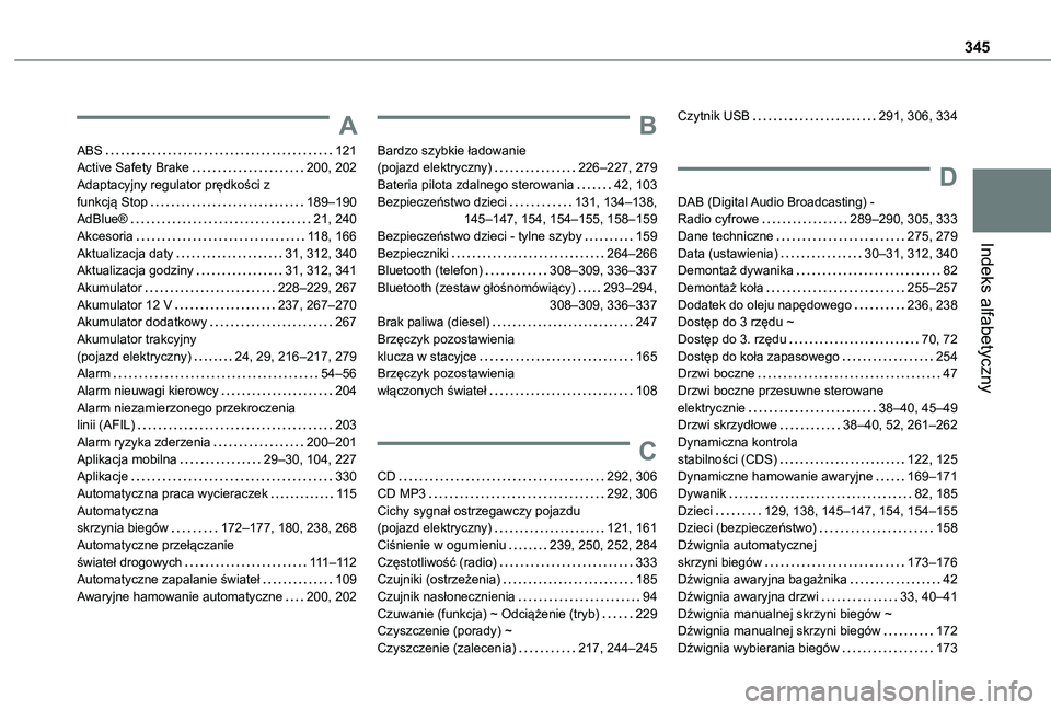 TOYOTA PROACE EV 2021  Instrukcja obsługi (in Polish) 345
Indeks alfabetyczny
A
ABS   121Active Safety Brake   200, 202Adaptacyjny regulator prędkości z  funkcją Stop   189–190AdBlue®   21, 240Akcesoria   11 8, 166Aktualizacja daty   31, 312, 340Ak