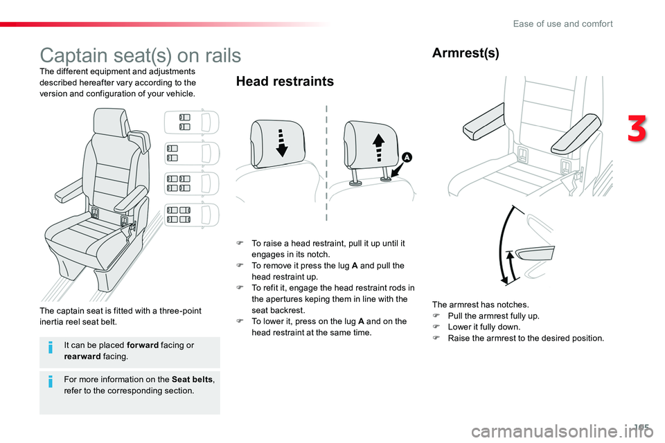 TOYOTA PROACE VERSO 2018  Owners Manual 105
Captain seat(s) on rails
The different equipment and adjustments described hereafter vary according to the version and configuration of your vehicle.
F To raise a head restraint, pull it up until 