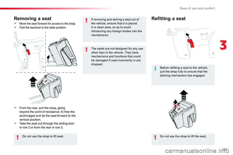 TOYOTA PROACE VERSO 2018  Owners Manual 107
Removing a seat
F Move the seat for ward for access to the strap.F Fold the backrest to the table position.
Do not use the strap to lift seat.Do not use the strap to lift the seat.
Before refittin